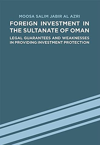 Foreign Investment in the Sultanate of Oman – Legal Guarantees and Weaknesses in Providing Investment Protection