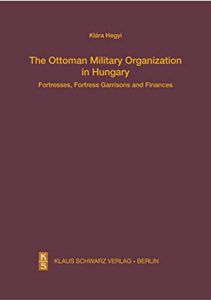 The Ottoman Military Organization in Hungary – Fortresses, Fortress Garrisons and Finances