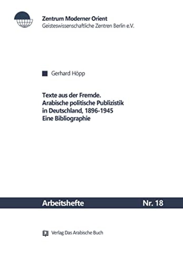 Texte aus der Fremde – Arabische politische Publizistik in Deutschland, 1896–1945. Eine Bibliographie