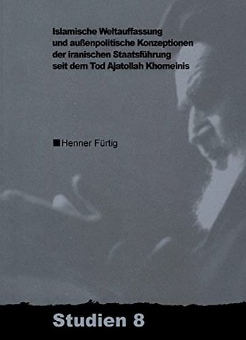 Islamische Weltauffassung und aussenpolitische Konzeptionen der iranischen Staatsführung seit dem Tod Ajatollah Khomeinis