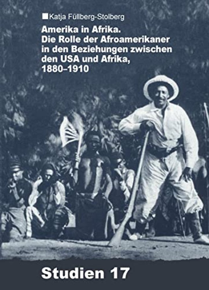 Amerika in Afrika – Die Rolle der Afroamerikaner in den Beziehungen zwischen den USA und Afrika, 1880–1910