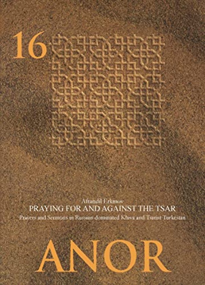 Praying for and against the Tsar – Prayers and Sermons in Russian–dominated Khiva and Tsarist Turkestan