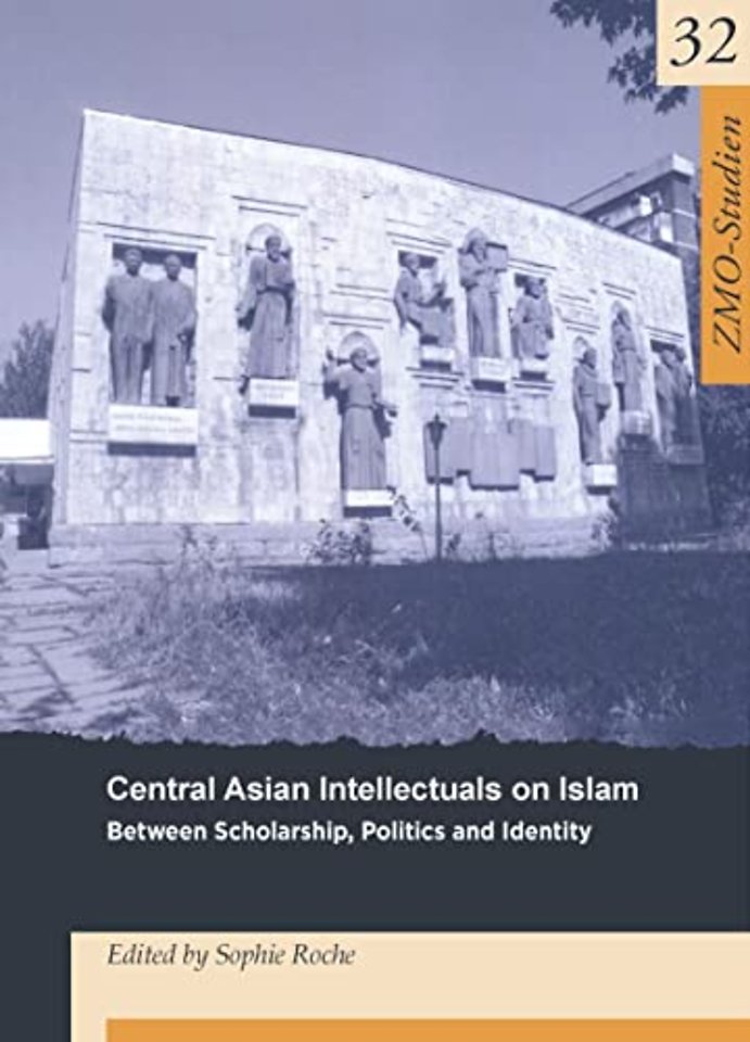 Central Asian Intellectuals on Islam – Between Scholarship, Politics and Identity