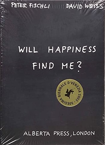 Will Happiness Find Me? - Peter Fischli / David Weiss