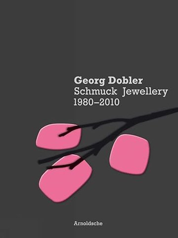 Georg Dobler - Schmuck Jewellery 1980-2010