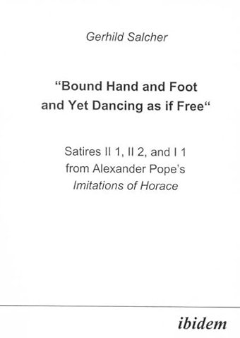 “Bound Hand and Foot and yet Dancing as if Free” Satires II 1, II 2, and I 2 from Alexander Pope’s Imitations of Horace