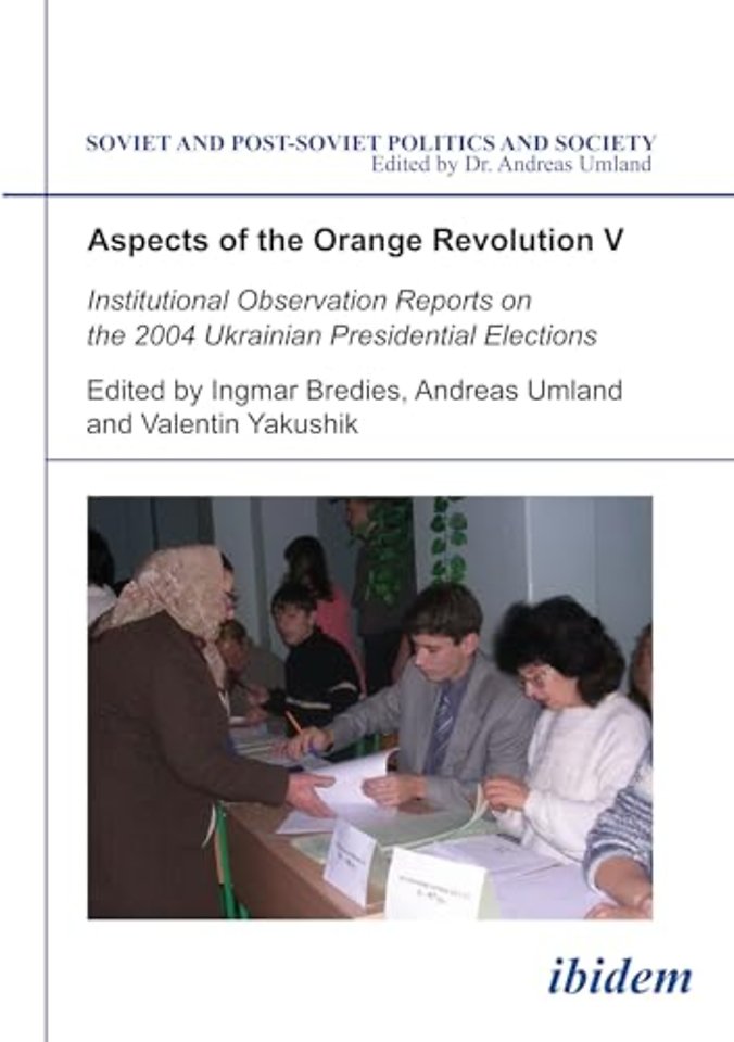 Aspects of the Orange Revolution V. Institutional Observation Reports on the 2004 Ukrainian Presidential Elections