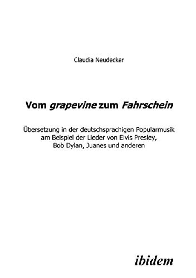 Vom grapevine zum Fahrschein. Ubersetzung in der deutschsprachigen Popularmusik am Beispiel der Lieder von Elvis Presley, Bob Dylan, Juanes und anderen