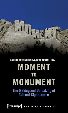 Moment to Monument – The Making and Unmaking of Cultural Significance (in collaboration with Regula Hohl Trillini, Jennifer Jermann and Markus