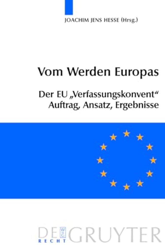 Vom Werden Europas – Der Europäische Verfassungsvertrag: Konventsarbeit, politische Konsensbildung, materielles Ergebnis