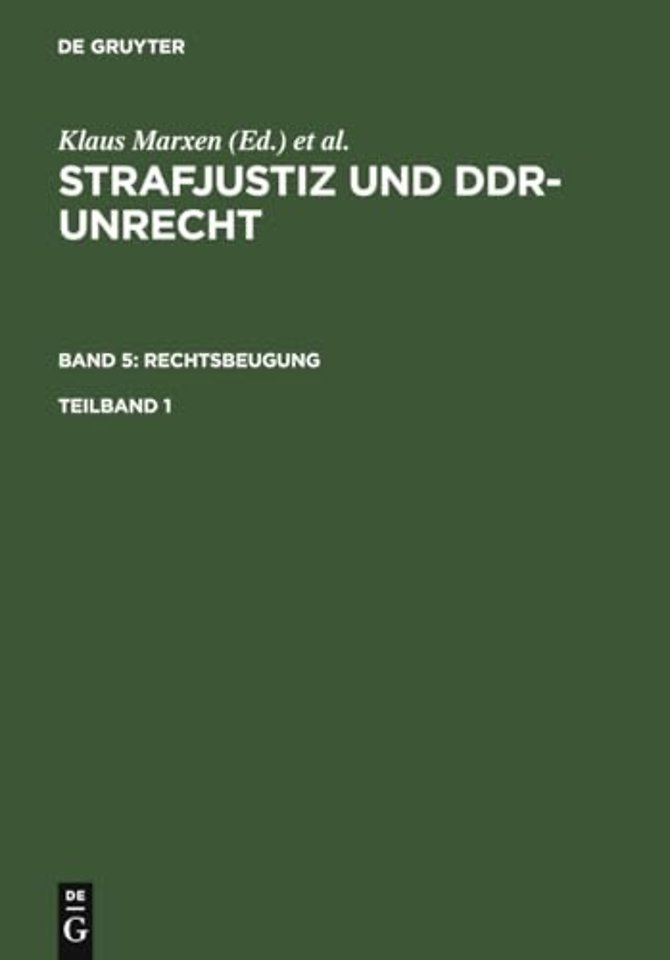 Strafjustiz und DDR–Unrecht. Band 5: Rechtsbeugung. Teilband 1
