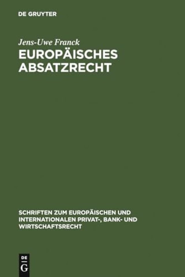 Europäisches Absatzrecht – System und Analyse absatzbezogener Normen im Europäischen Vertrags–, Lauterkeits– und Kartellrecht