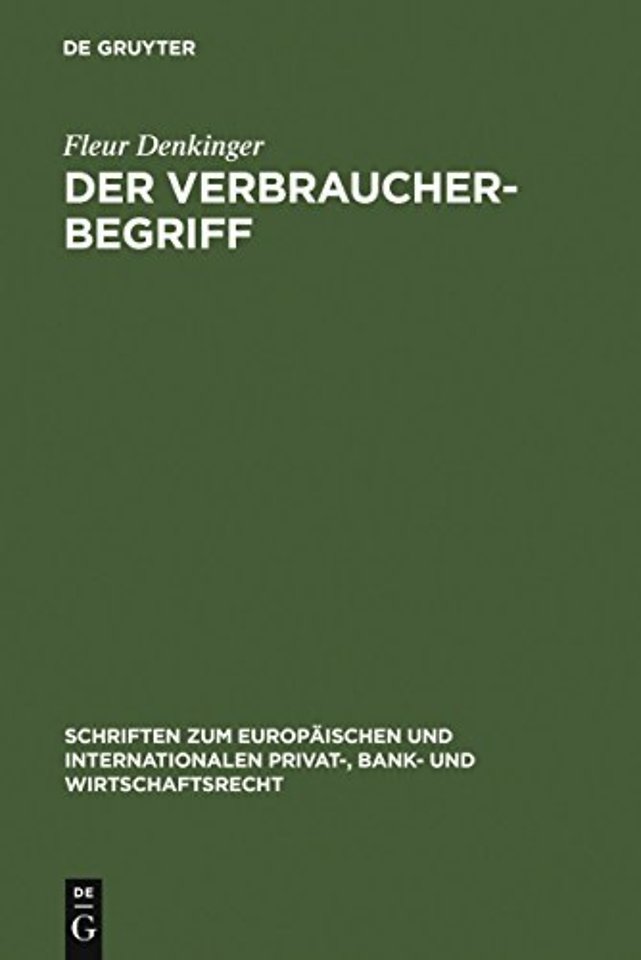 Der Verbraucherbegriff – Eine Analyse persönlicher Geltungsbereiche von verbraucherrechtlichen Schutzvorschriften in Europa