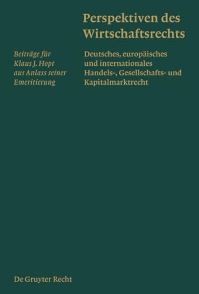 Perspektiven des Wirtschaftsrechts – Deutsches, europäisches und internationales Handels–, Gesellschafts– und Kapitalmarktrecht. Beiträge für