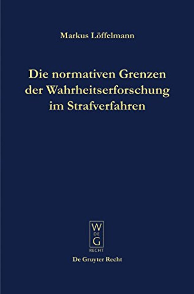 Die normativen Grenzen der Wahrheitserforschung – Ideen zu einer Kritik der Funktionsfähigkeit der Strafrechtspflege