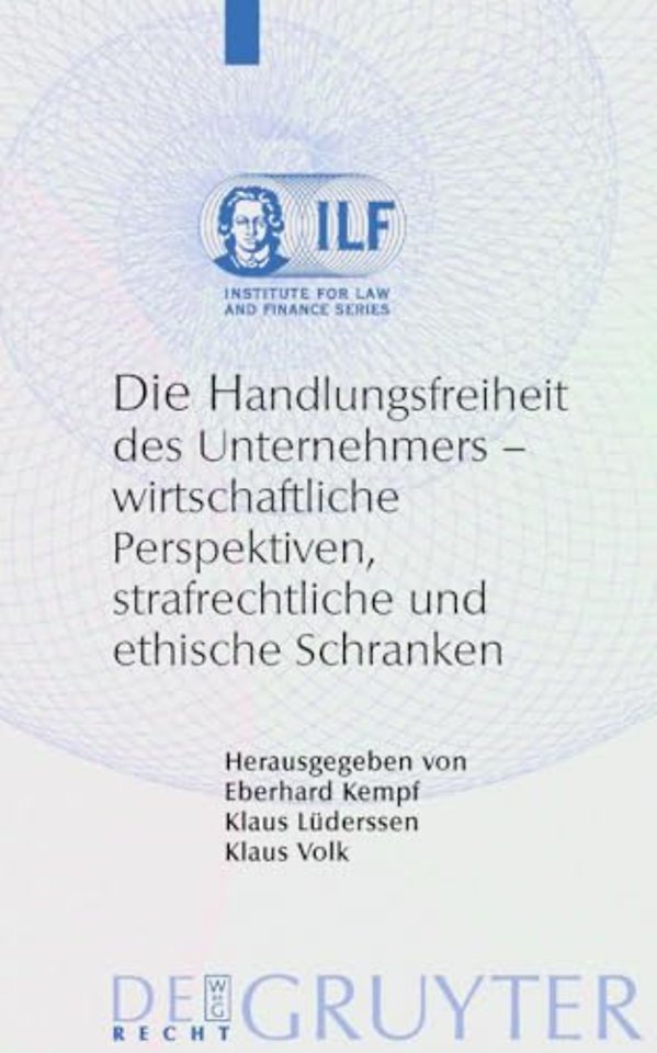 Die Handlungsfreiheit des Unternehmers – Wirtschaftliche Perspektiven, strafrechtliche und ethische Schranken