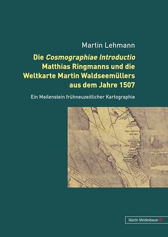 Die Cosmographiae Introductio Matthias Ringmanns Und Die Weltkarte Martin Waldseemuellers Aus Dem Jahre 1507
