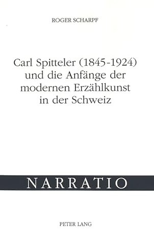 Carl Spitteler (1845-1924) und die Anfaenge der modernen Erzaehlkunst in der Schweiz