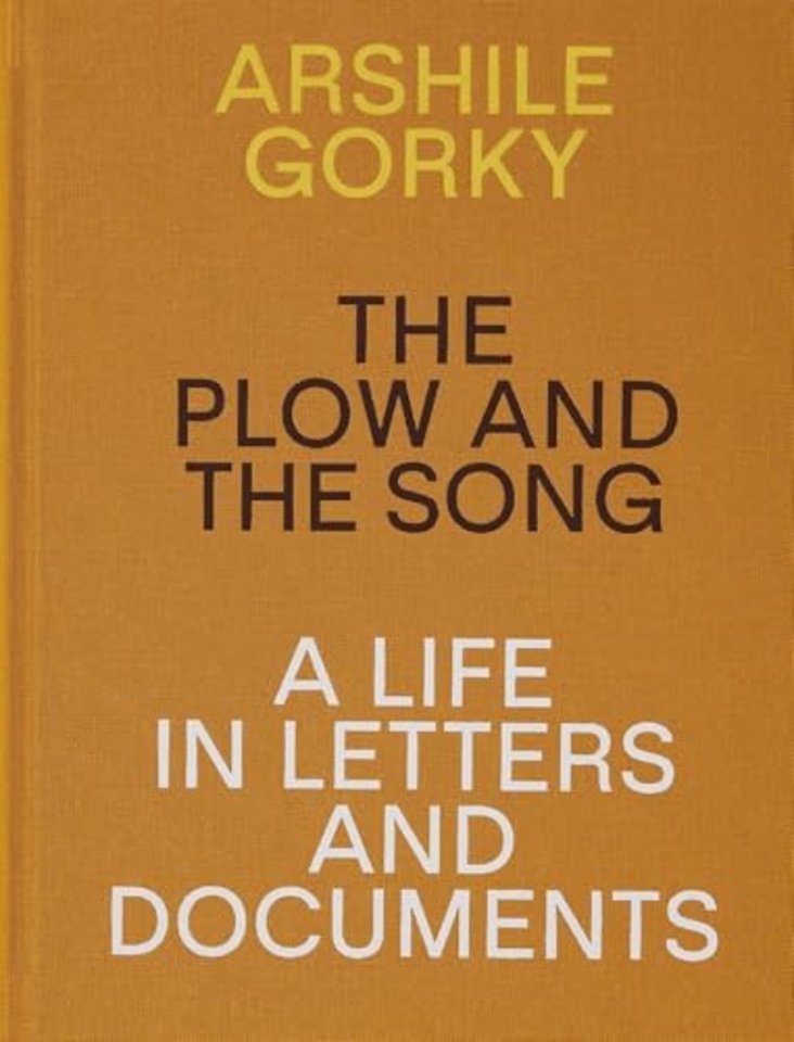 Arshile Gorky - The Plow and the Song: A Life in Letters and Documents