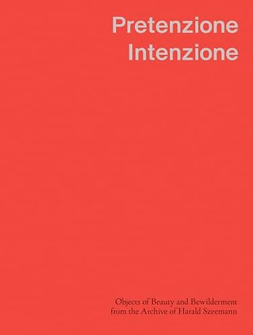 Pretenzione Intenzione – Objects of Beauty and Bewilderment from the Archive of Harald Szeemann