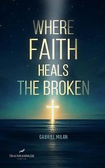 Where Faith Heals the Broken: Poems on Love, Loss, and God