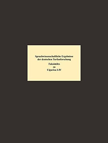 Sprachwissenschaftliche Ergebnisse der deutschen – Faksimiles der Fragmente zu den von F.W.K. Müller und A. von Gabain herausgegebenen Uigurica I–IV