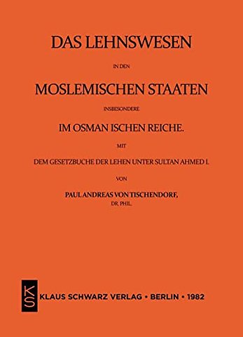 Das Lehnswesen in den moslemischen Staaten, insbesondere im Osmanischen Reiche, mit dem Gesetzbuch der Lehen unter Sultan Ahmed I. Leipzig