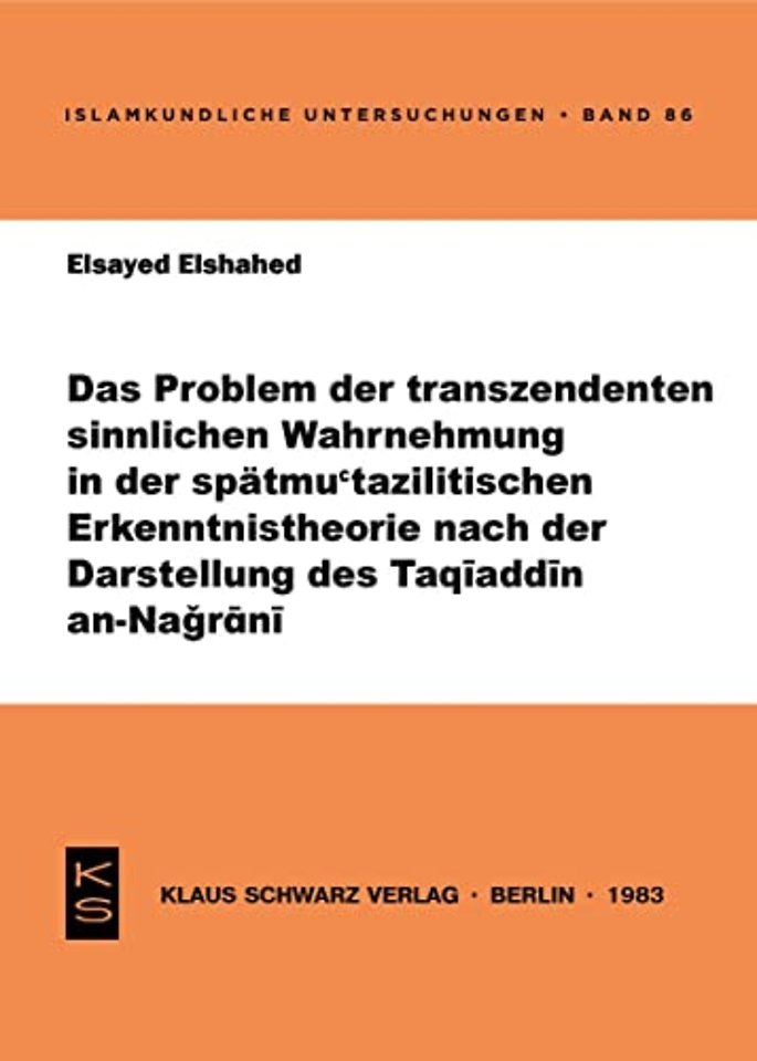 Das Problem der transzendenten sinnlichen Wahrnehmung in der spätmu`tazilitischen Erkenntnistheorie nach der Darstellung des Taqiadd