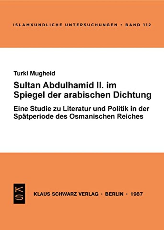 Sultan Abdülhamid II. im Spiegel der arabischen – Eine Studie zu Literatur u. Politik in d. Spätperiode d. Osman. Reiches