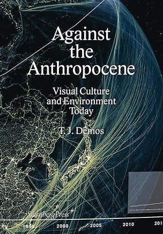 Against the Anthropocene – Visual Culture and Environment Today