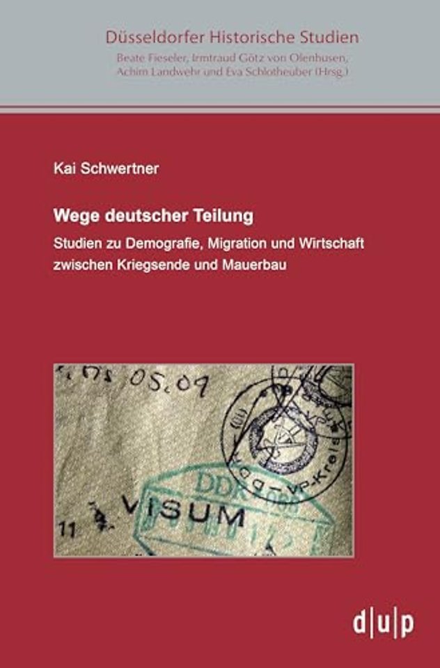 Wege deutscher Teilung – Studien zu Demografie, Migration und Wirtschaft zwischen Kriegsende und Mauerbau