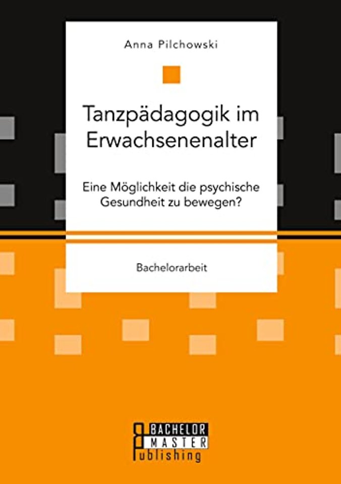 Tanzpadagogik im Erwachsenenalter. Eine Moglichkeit die psychische Gesundheit zu bewegen?
