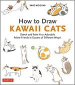 How to Draw Kawaii Cats: Sketch and Paint Your Adorable Feline Friends in Dozens of Different Ways!