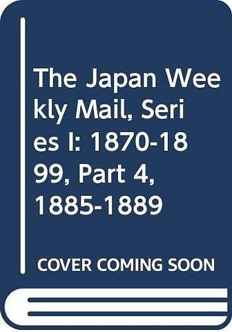 Japan Weekly Mail, Series I: 1870-1899, Part 4, 1885-1889