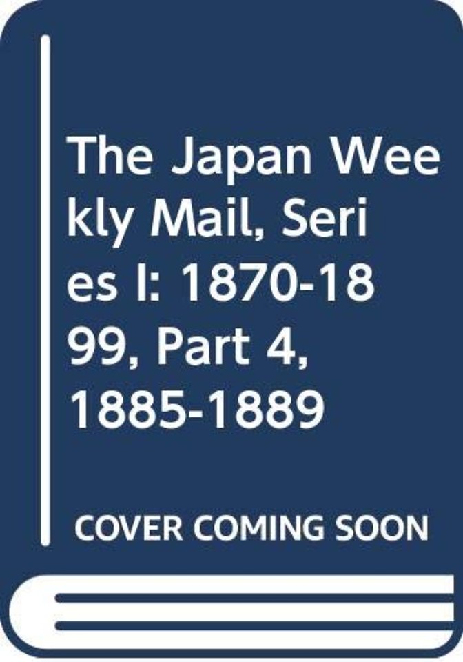 Japan Weekly Mail, Series I: 1870-1899, Part 4, 1885-1889