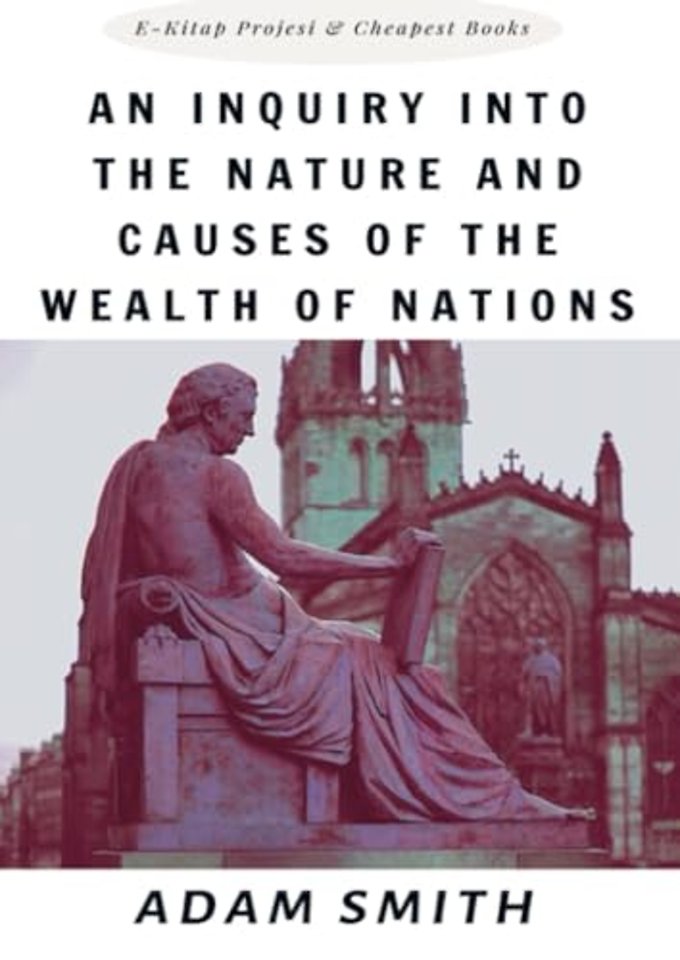 An Inquiry into the Nature and Causes of the Wealth of Nations