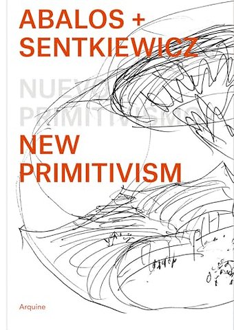 Abalos + Sentkiewicz: New Primitivism / Absolut Beginners