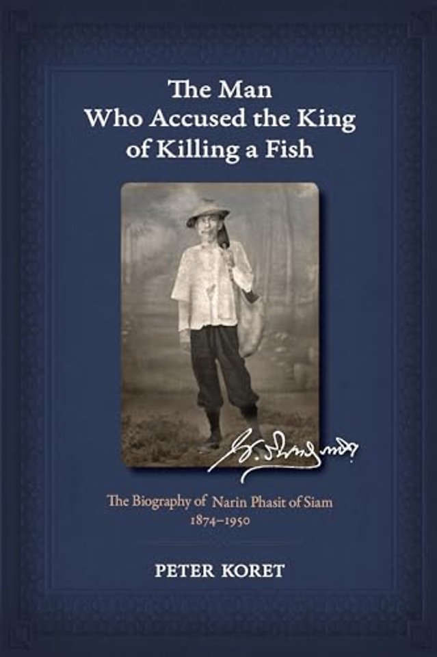 The Man Who Accused the King of Killing a Fish – The Biography of Narin Phasit of Siam, 1874–1950