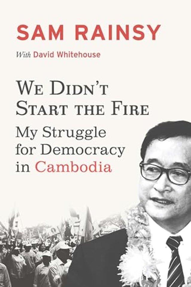 We Didn`t Start the Fire – My Struggle for Democracy in Cambodia