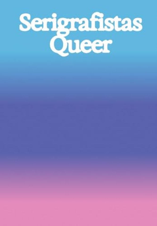 Serigrafistas Queer: Freedom for Sensibilities