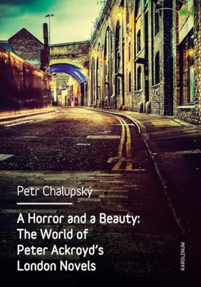 A Horror and a Beauty – The World of Peter Ackroyd`s London Novels