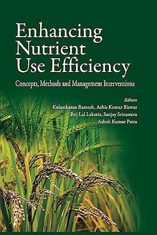 Enhancing Nutrient Use Efficiency – Concepts, Methods and Management Interventions