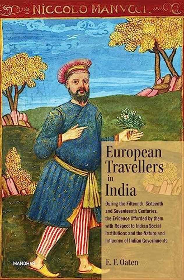 European Travellers in India – During the Fifteenth, Sixteenth and Seventeenth Centuries, the Evidence Afforded by Thm with Respect to India
