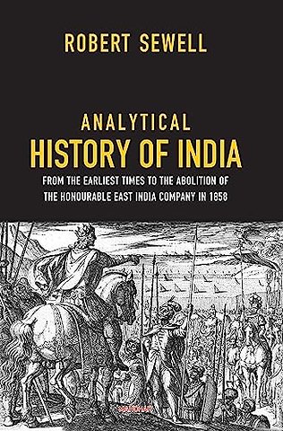 Analytical History of India – From the Earliest Times to the Aboition of the Honorable East India Company in 1858