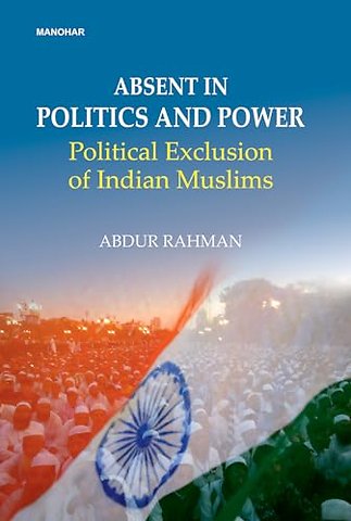Absent in Politics and Power – Political Exclusion of Indian Muslims