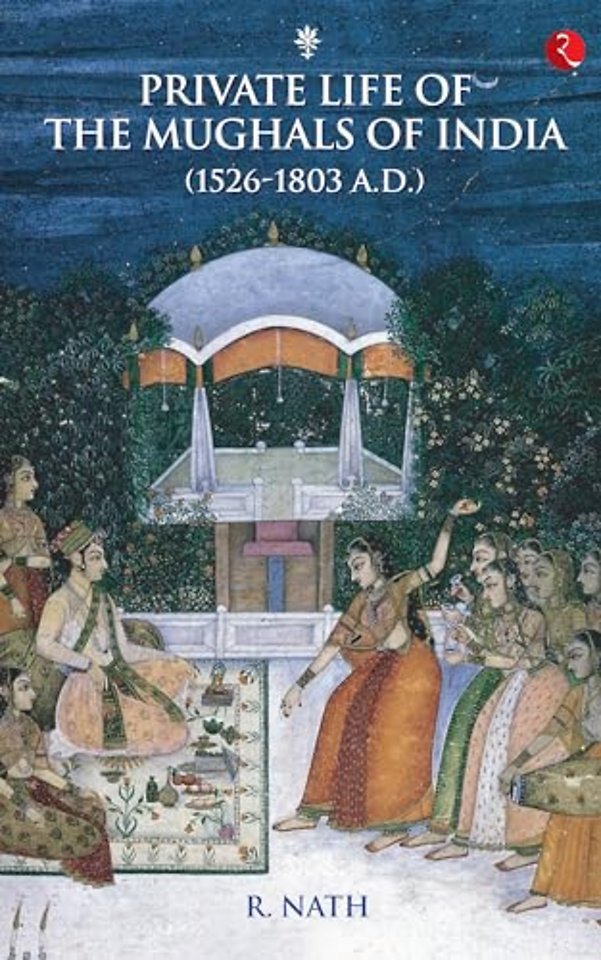 Private Life of the Mughals of India (1526-1803 A.D.)