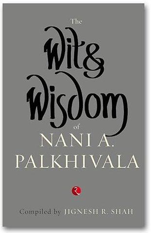The Wit and Wisdom of Nani A. Palkhivala