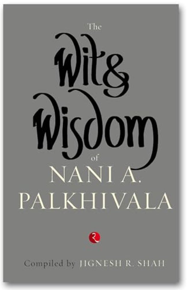 The Wit and Wisdom of Nani A. Palkhivala