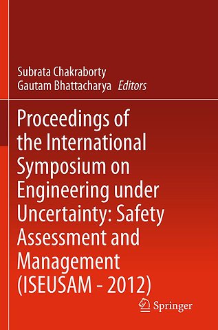 Proceedings of the International Symposium on Engineering under Uncertainty: Safety Assessment and Management (ISEUSAM - 2012)