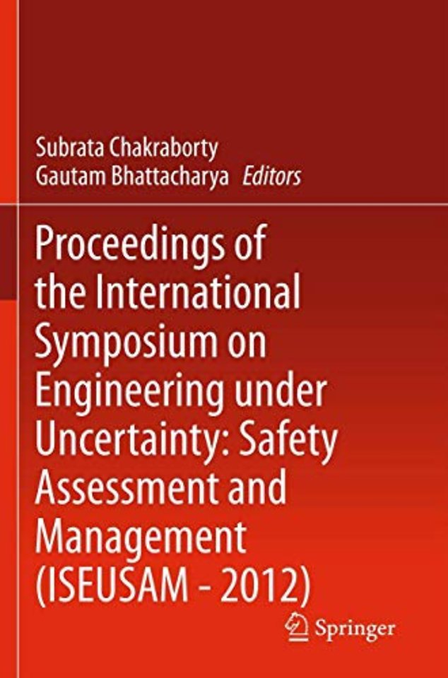 Proceedings of the International Symposium on Engineering under Uncertainty: Safety Assessment and Management (ISEUSAM - 2012)